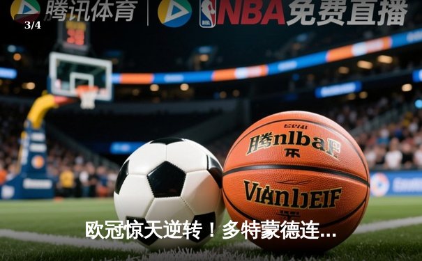 欧冠惊天逆转！多特蒙德连扳三球4-3淘汰巴黎圣日耳曼 - 3