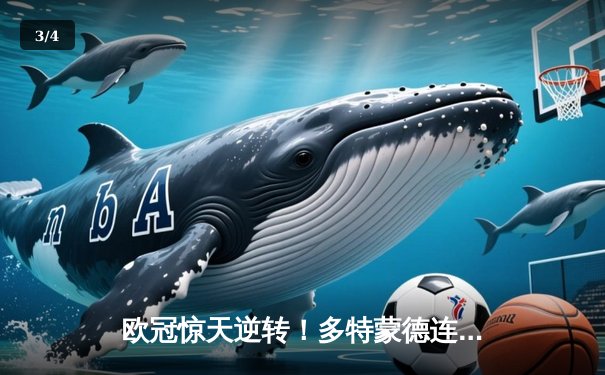 欧冠惊天逆转！多特蒙德连追三球4-3淘汰巴黎，哈兰德双响主宰生死战 - 3