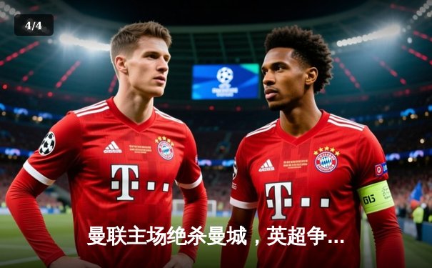 曼联主场绝杀曼城，英超争冠悬念重生 - 4