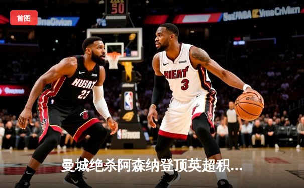 曼城绝杀阿森纳登顶英超积分榜，哈兰德点射制胜