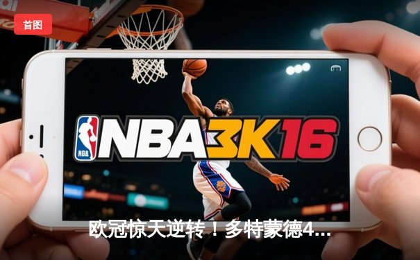 欧冠惊天逆转！多特蒙德4-2马德里竞技总分5-4晋级四强